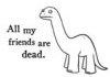 all my friends are dead;D