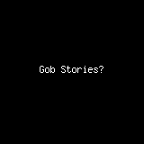 <b>Gob</b> Stories?